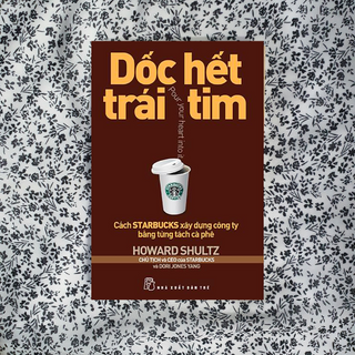 Dốc Hết Trái Tim - Cách Starbucks Xây Dựng Công Ty Bằng Từng Tách Cà Phê 	