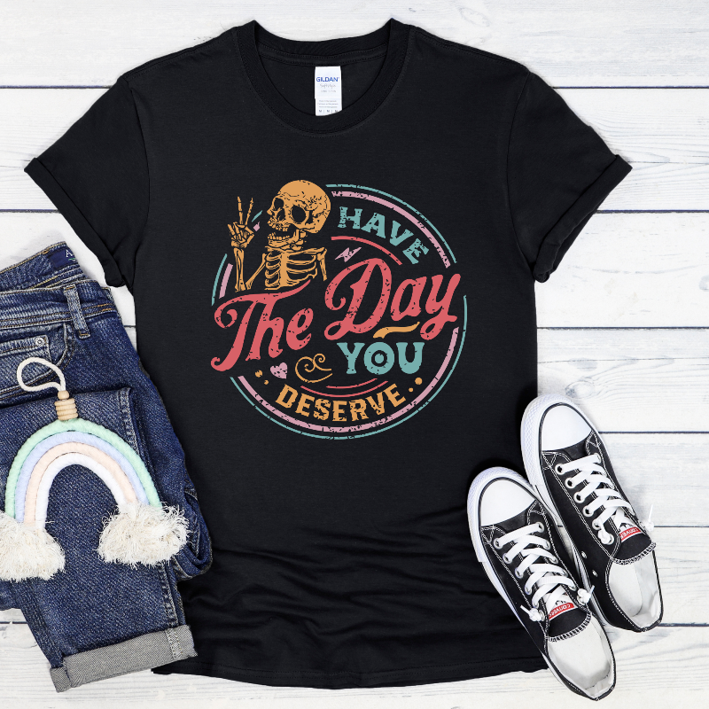 Have the Day you Deserve (on black)