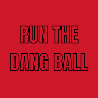 RUN THE DANG BALL (UL)