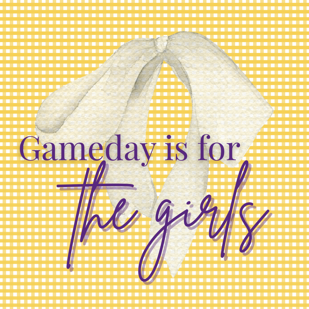 GAMEDAY IS FOR THE GIRLS (LSU)