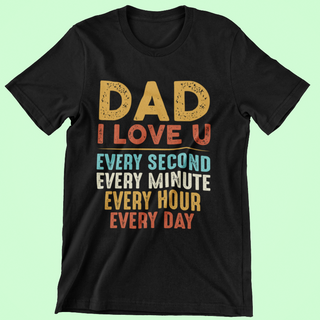 DAD I Love You Every Second Every Minute Every Hour Every Day