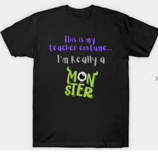 Black: This is my teacher costume...I'm really a monster (100% Cotton) 